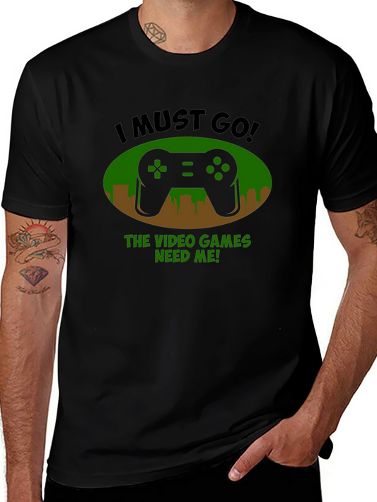 Gamer T-Shirt - I Must Go Video Games Need Me!
