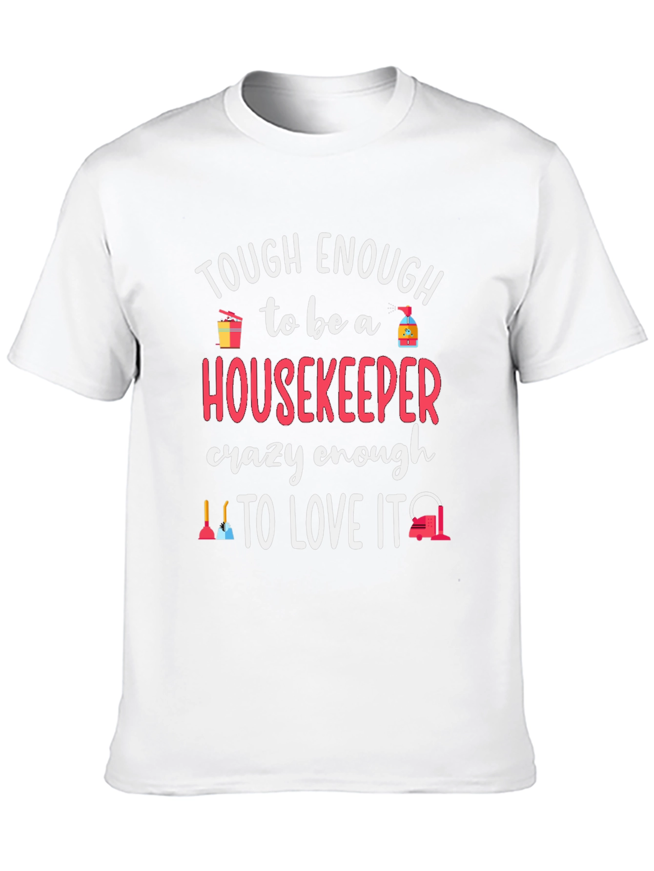 Housekeeper T-Shirt - Tough Enough to Love It!