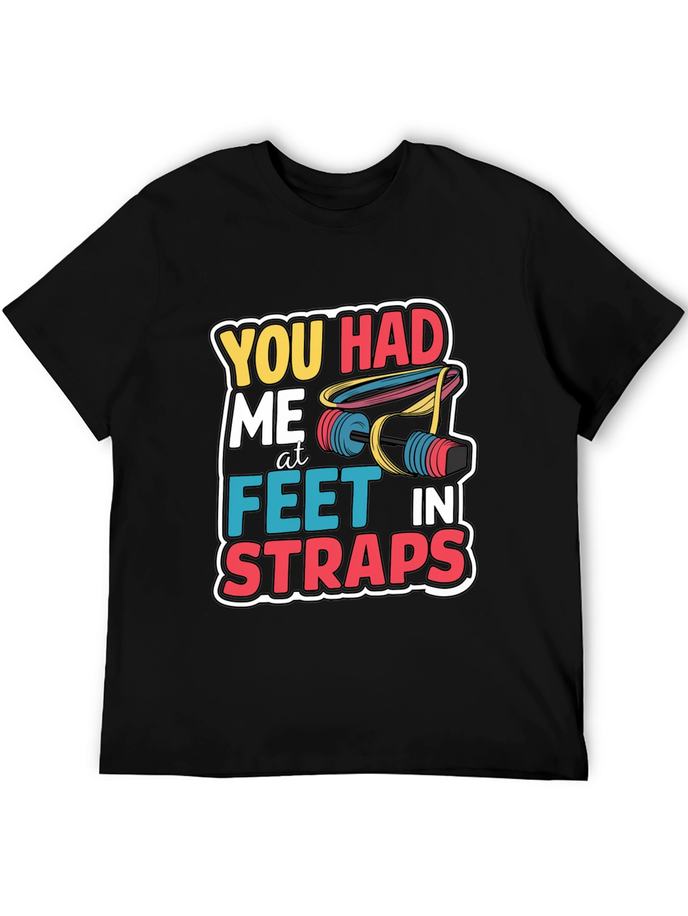 You Had Me At Feet In Straps Black T-Shirt