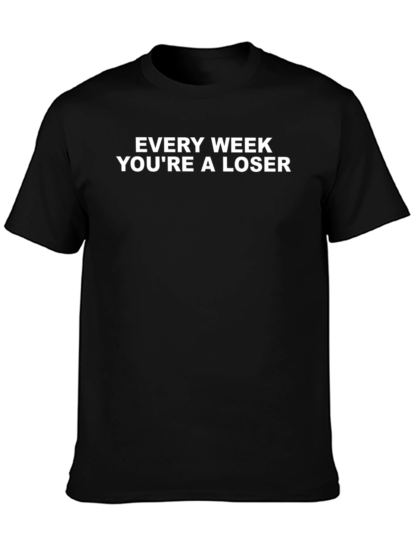 Every Week Youre A Loser T-Shirt