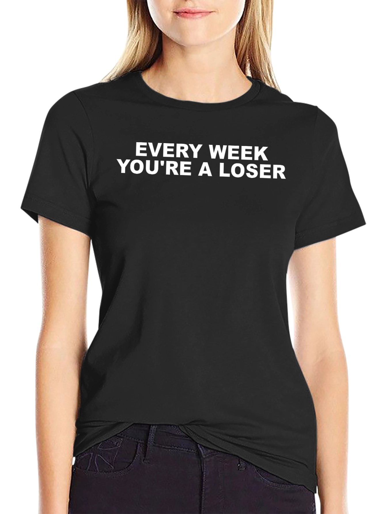 Every Week Youre A Loser T-Shirt