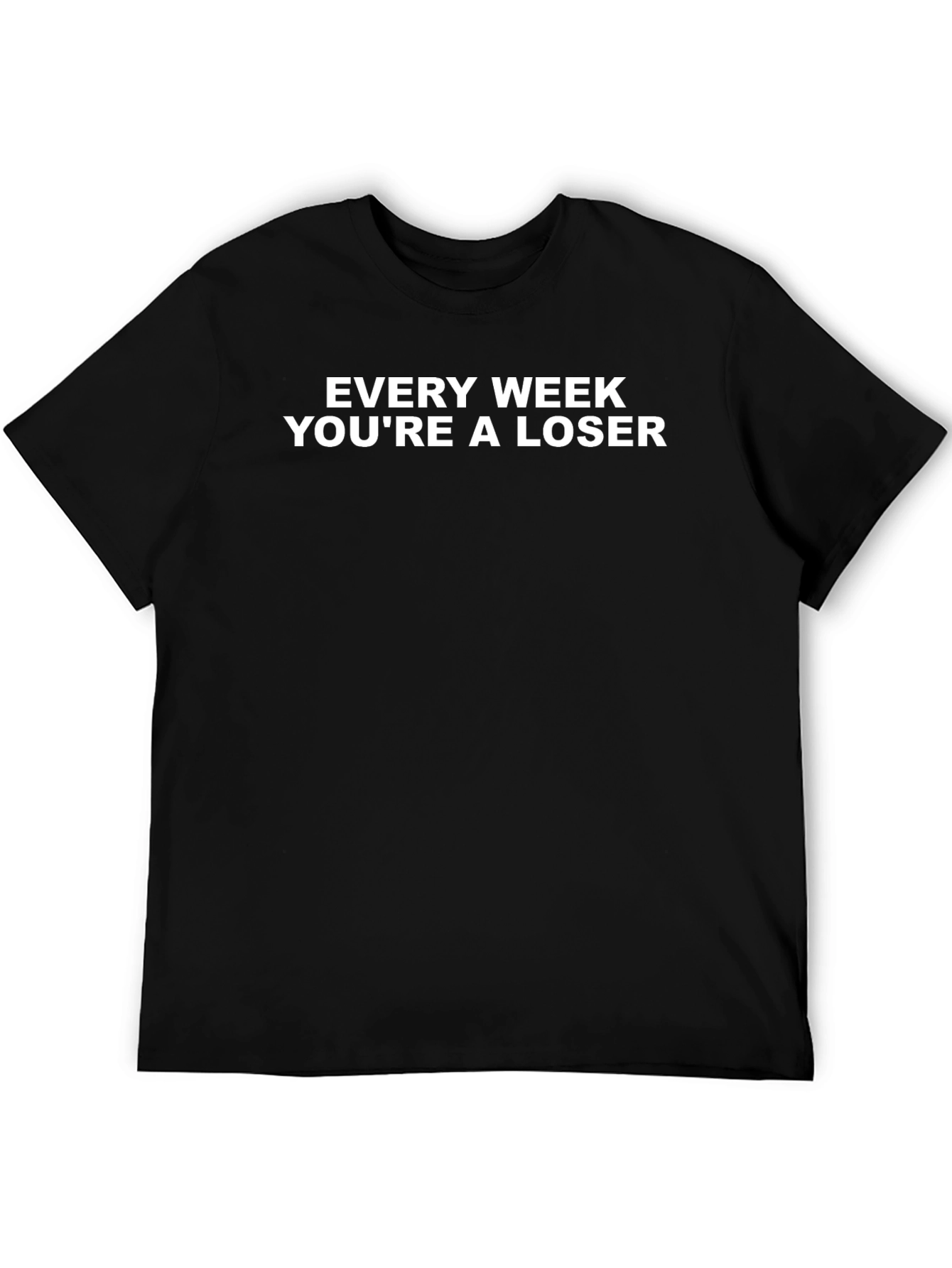 Every Week Youre A Loser T-Shirt