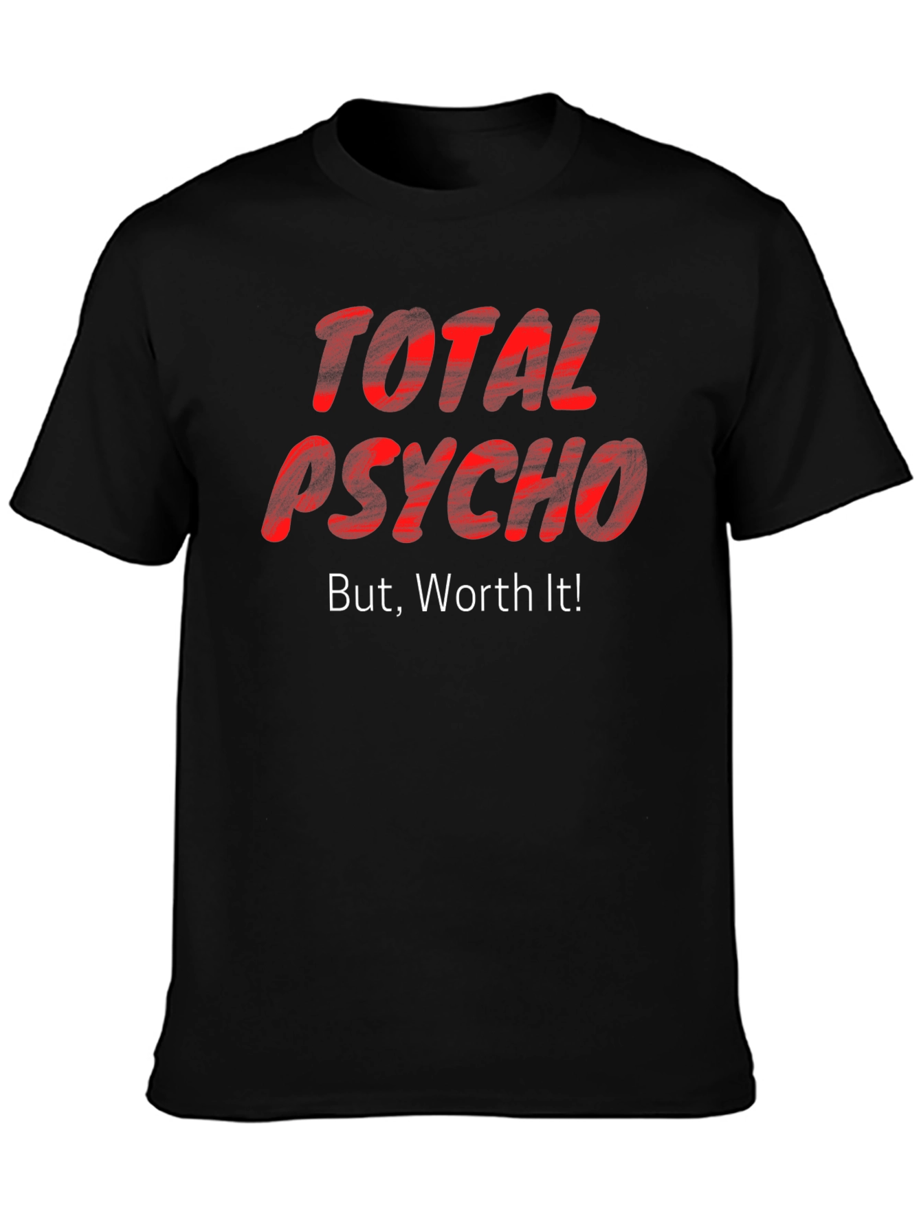 Total Psycho But Worth It! T-Shirt