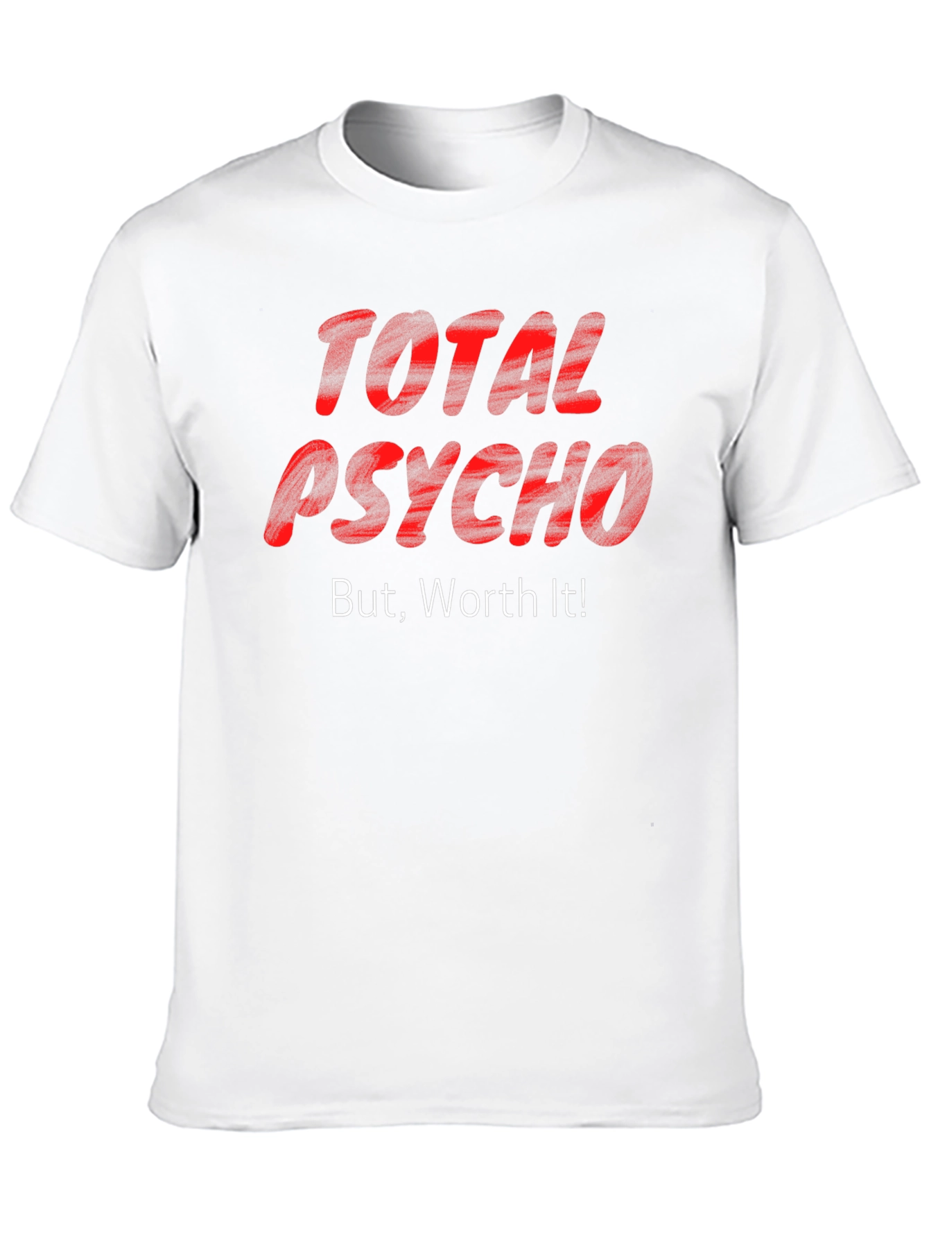 Total Psycho But Worth It! T-Shirt