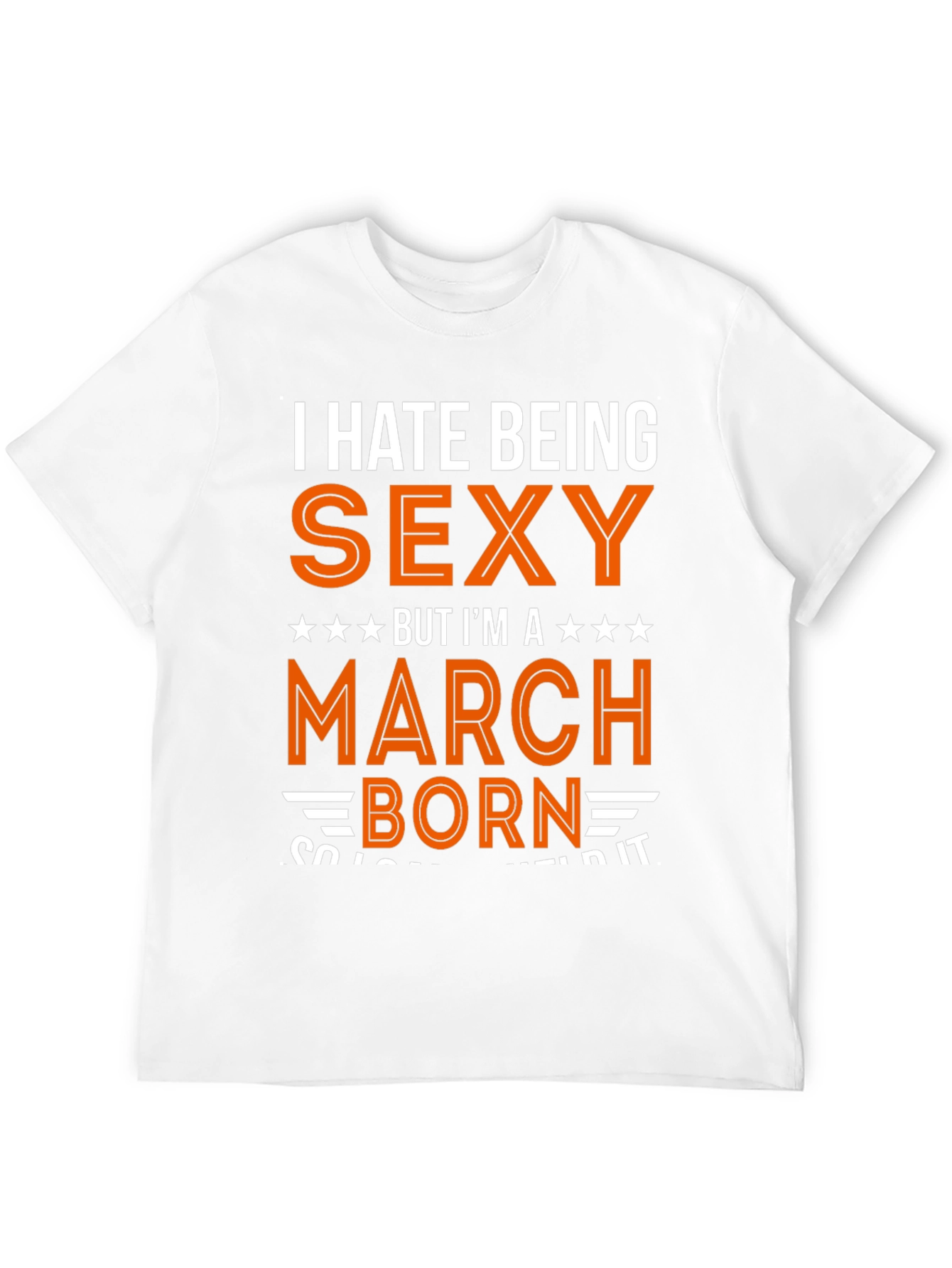 I Hate Being Sexy March Born Graphic Tee