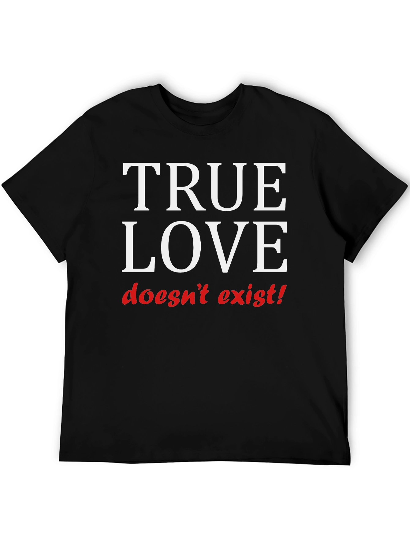 True Love Doesnt Exist T-Shirt