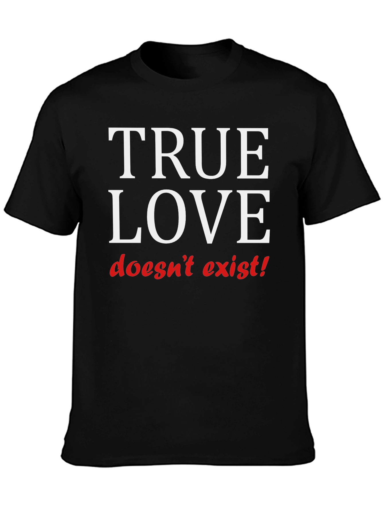 True Love Doesnt Exist T-Shirt