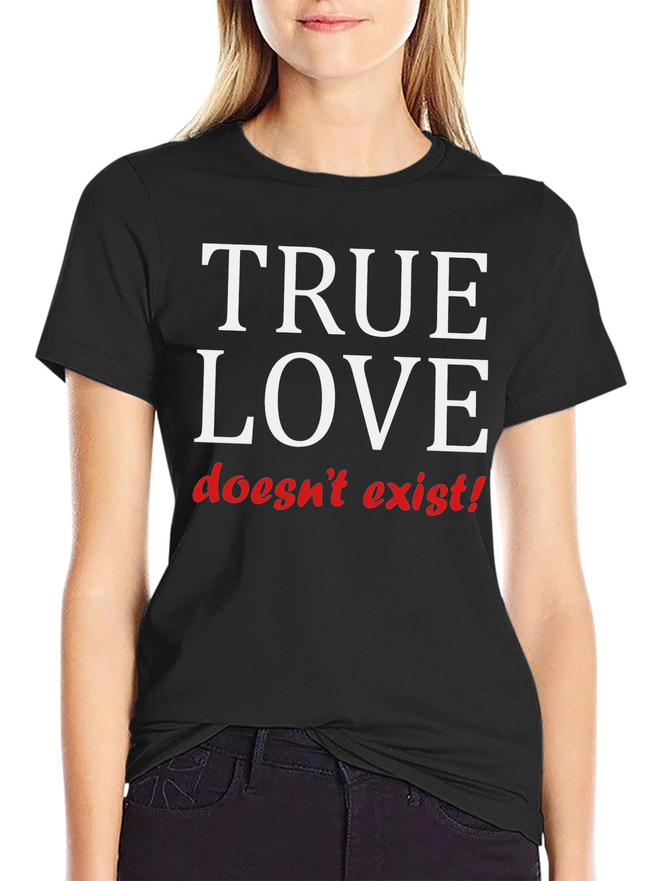 True Love Doesnt Exist T-Shirt
