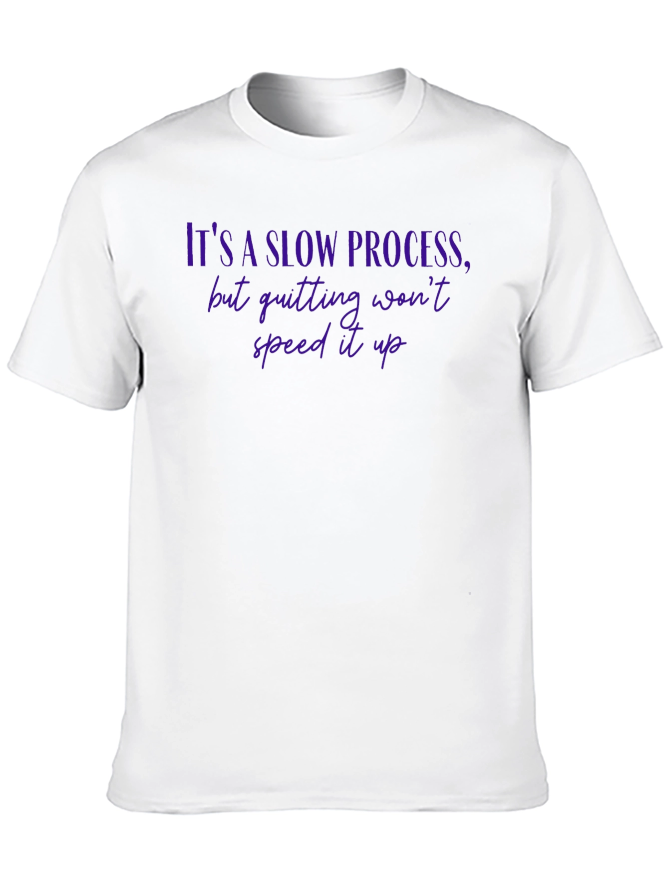 Motivational Quote T-Shirt - Its a Slow Process