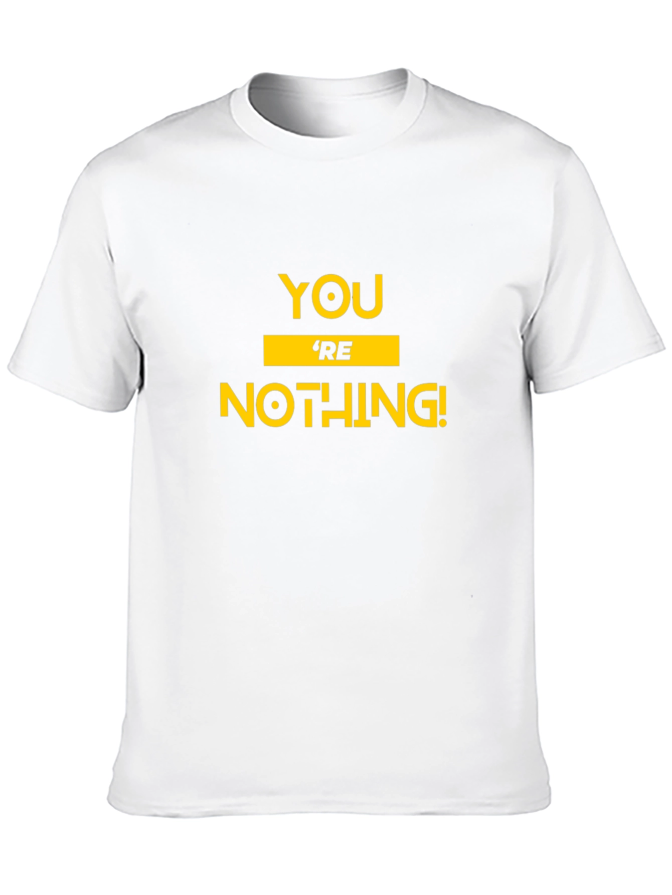 Youre Nothing! Graphic Tee - Bold Statement T-Shirt