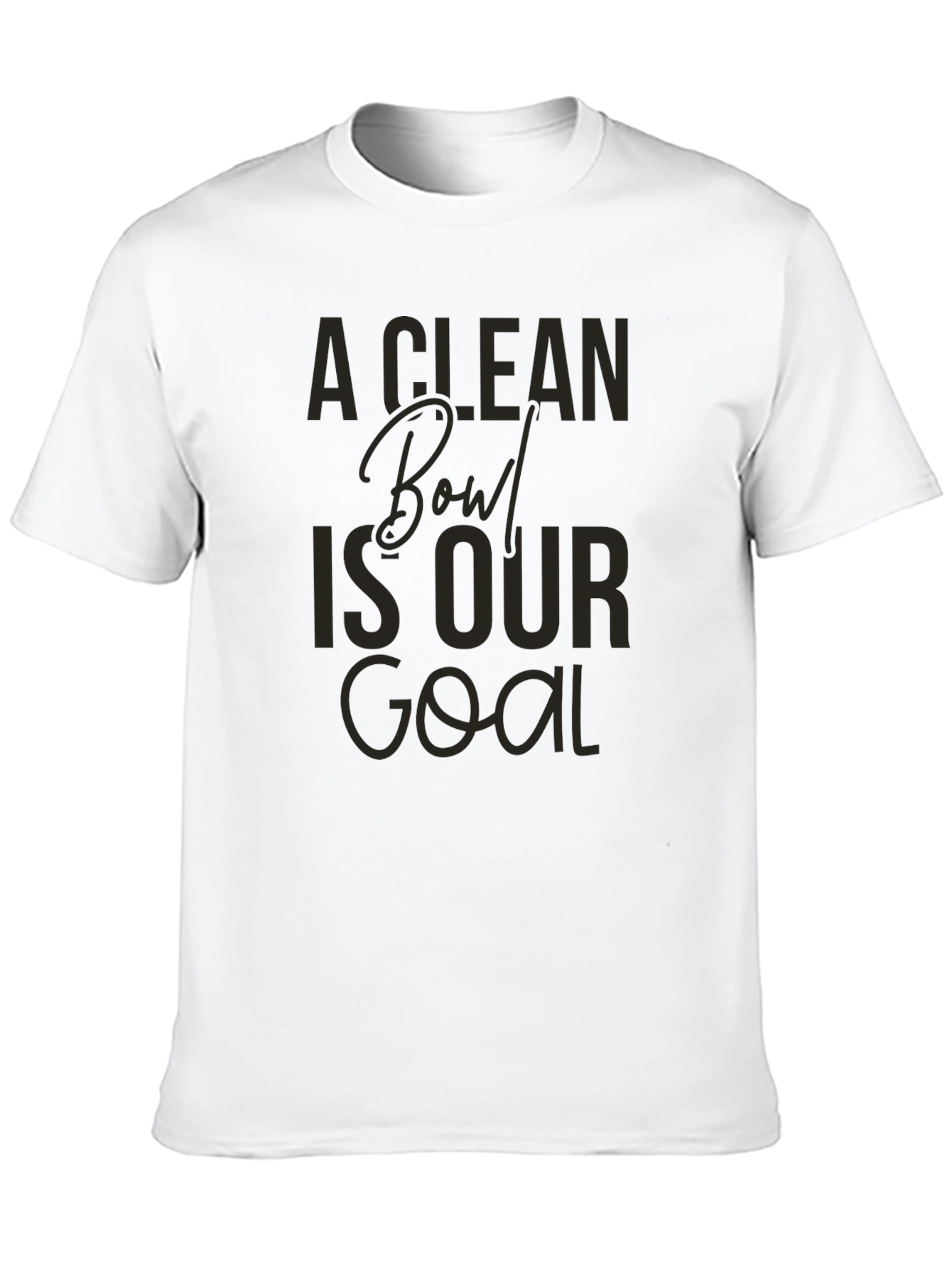 A Clean Bowl Is Our Goal Graphic Tee