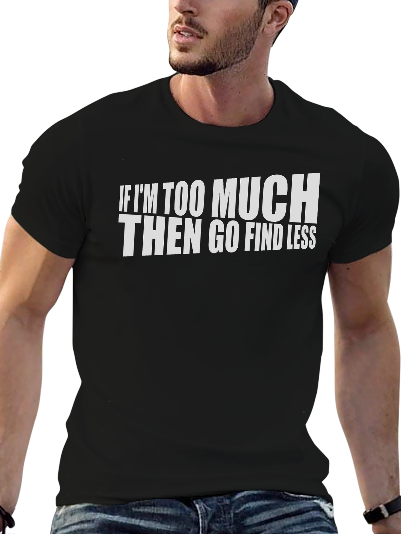 If Im Too Much Graphic T-Shirt