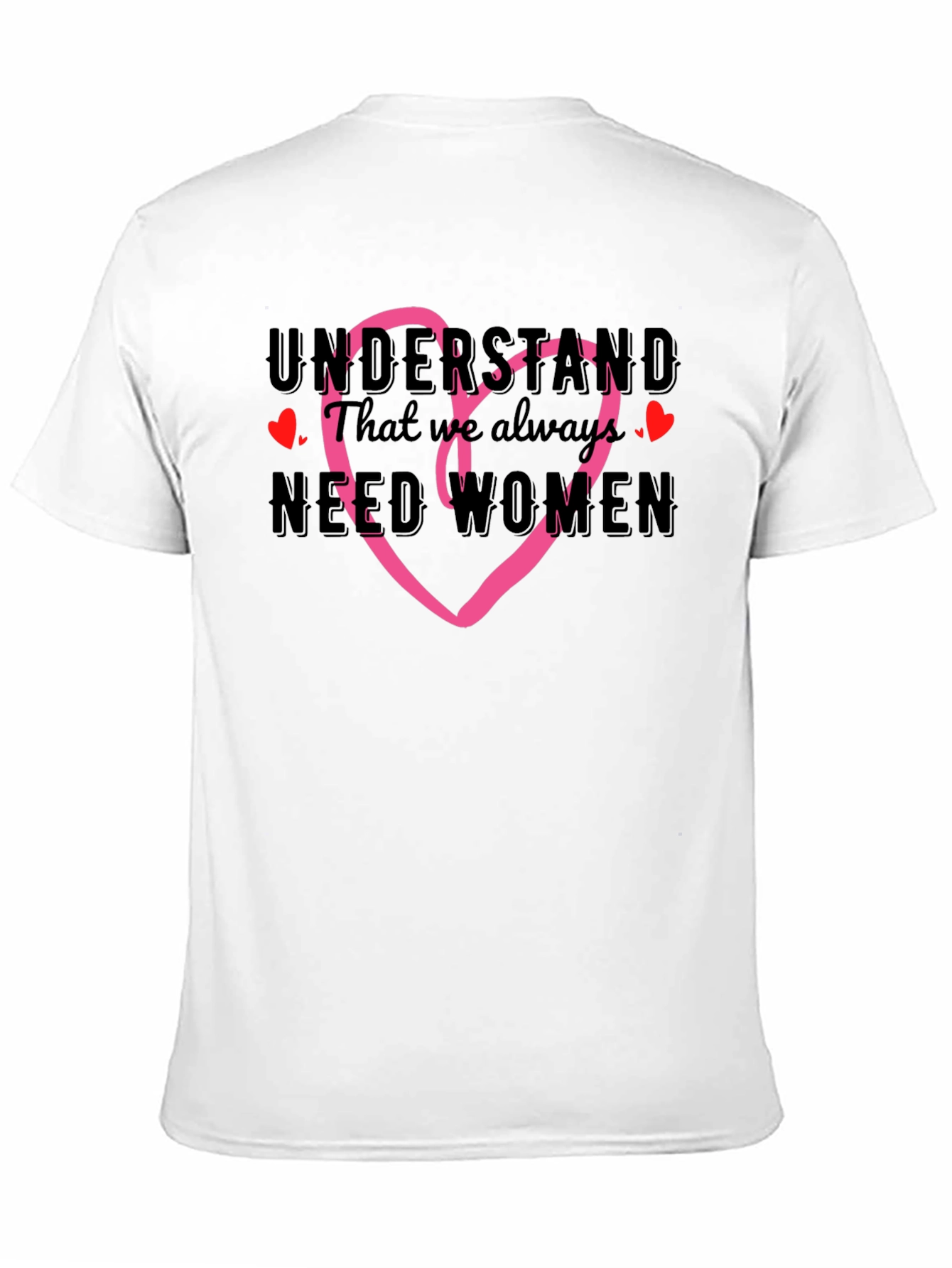 Understand We Need Women T-Shirt with Heart
