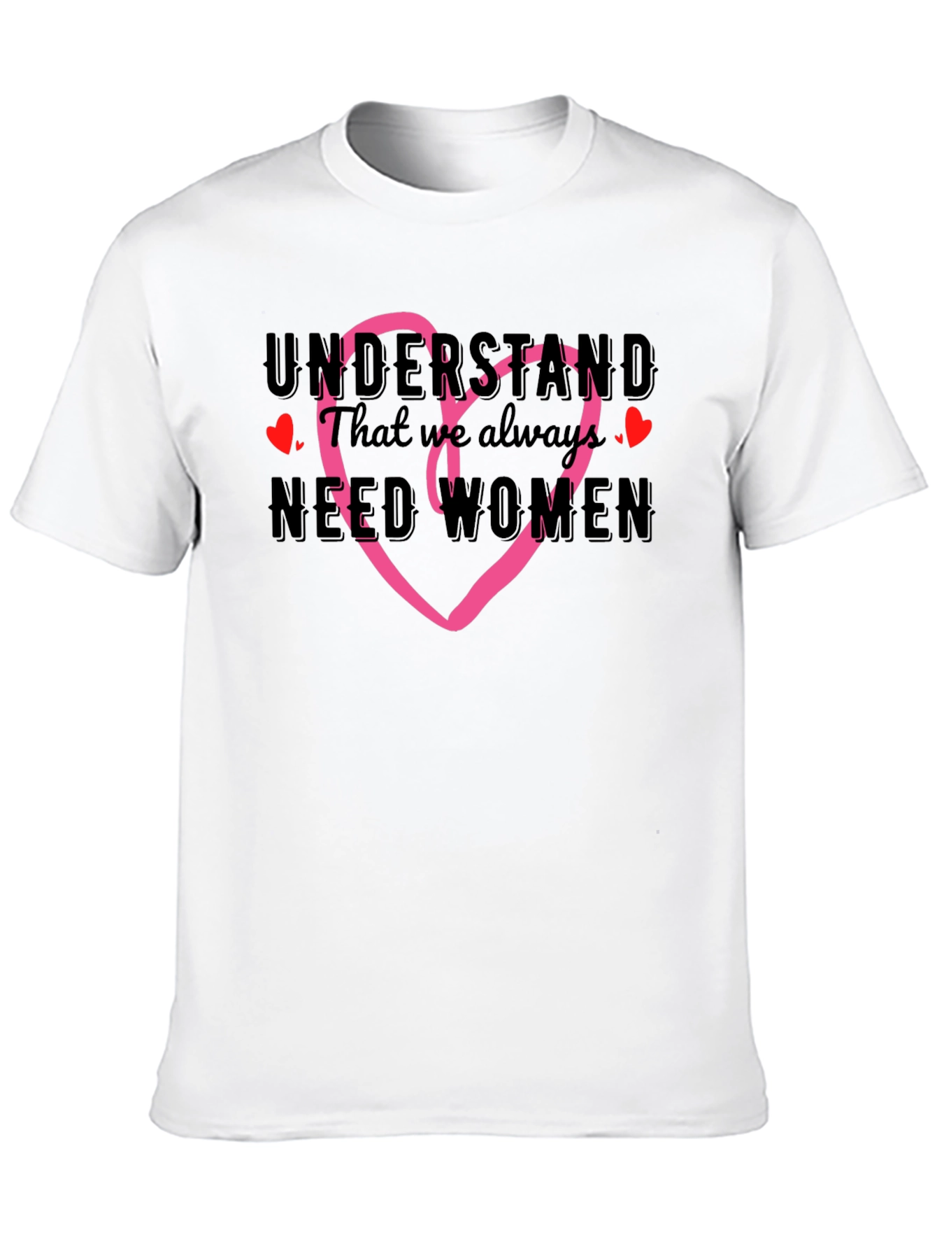 Understand We Need Women T-Shirt with Heart