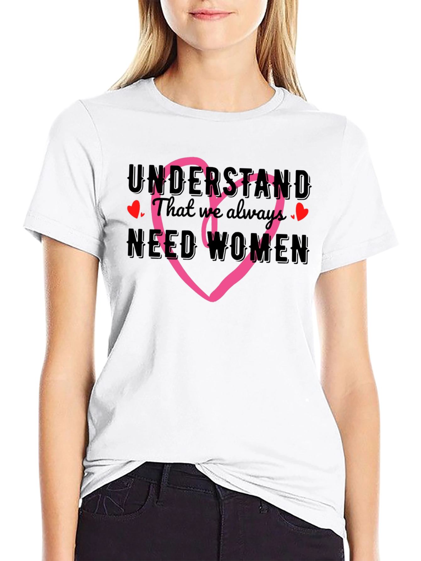 Understand We Need Women T-Shirt with Heart