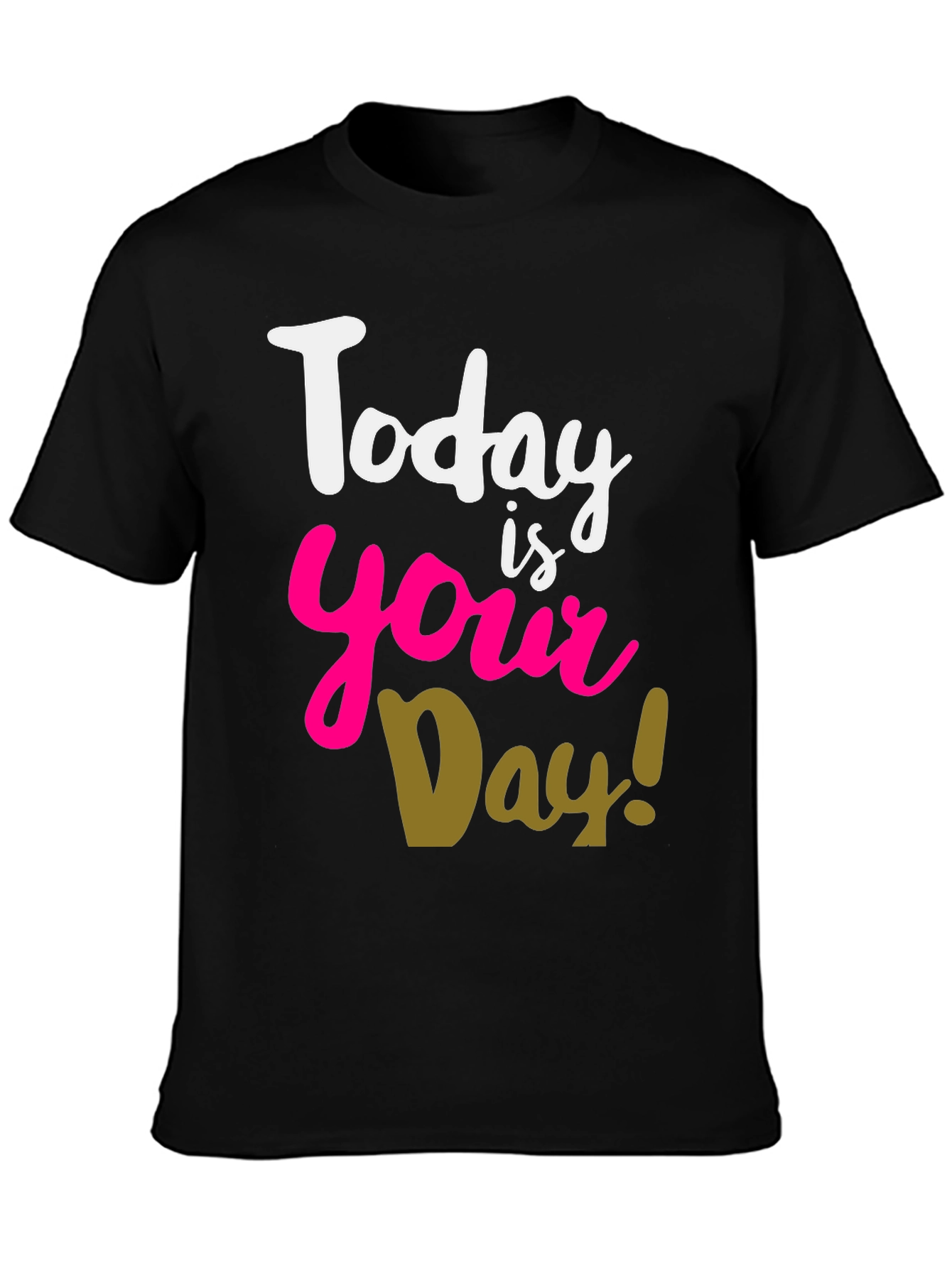 Today Is Your Day T-Shirt