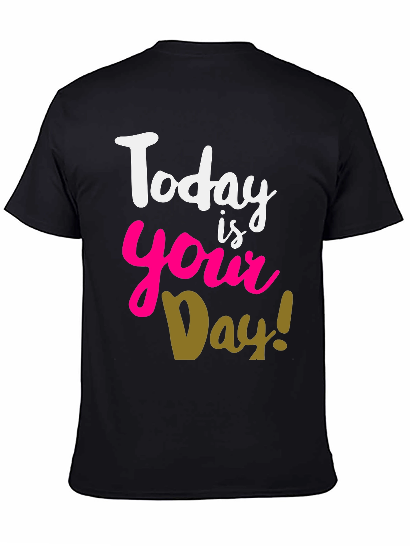 Today Is Your Day T-Shirt