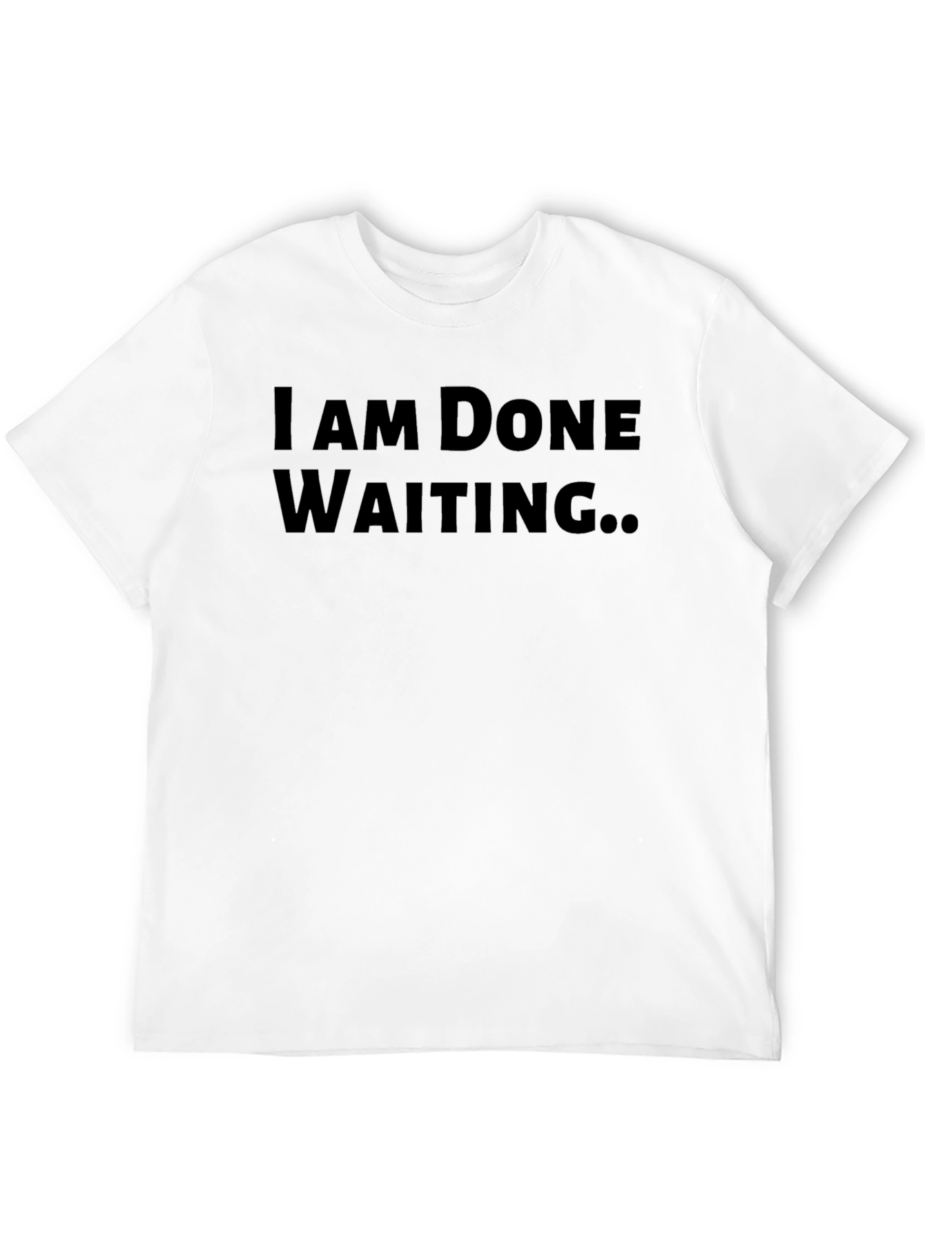 I Am Done Waiting T-Shirt - Black Graphic Tee