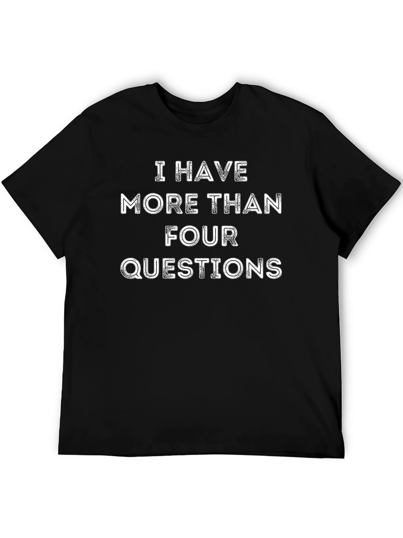 I Have More Than Four Questions T-Shirt