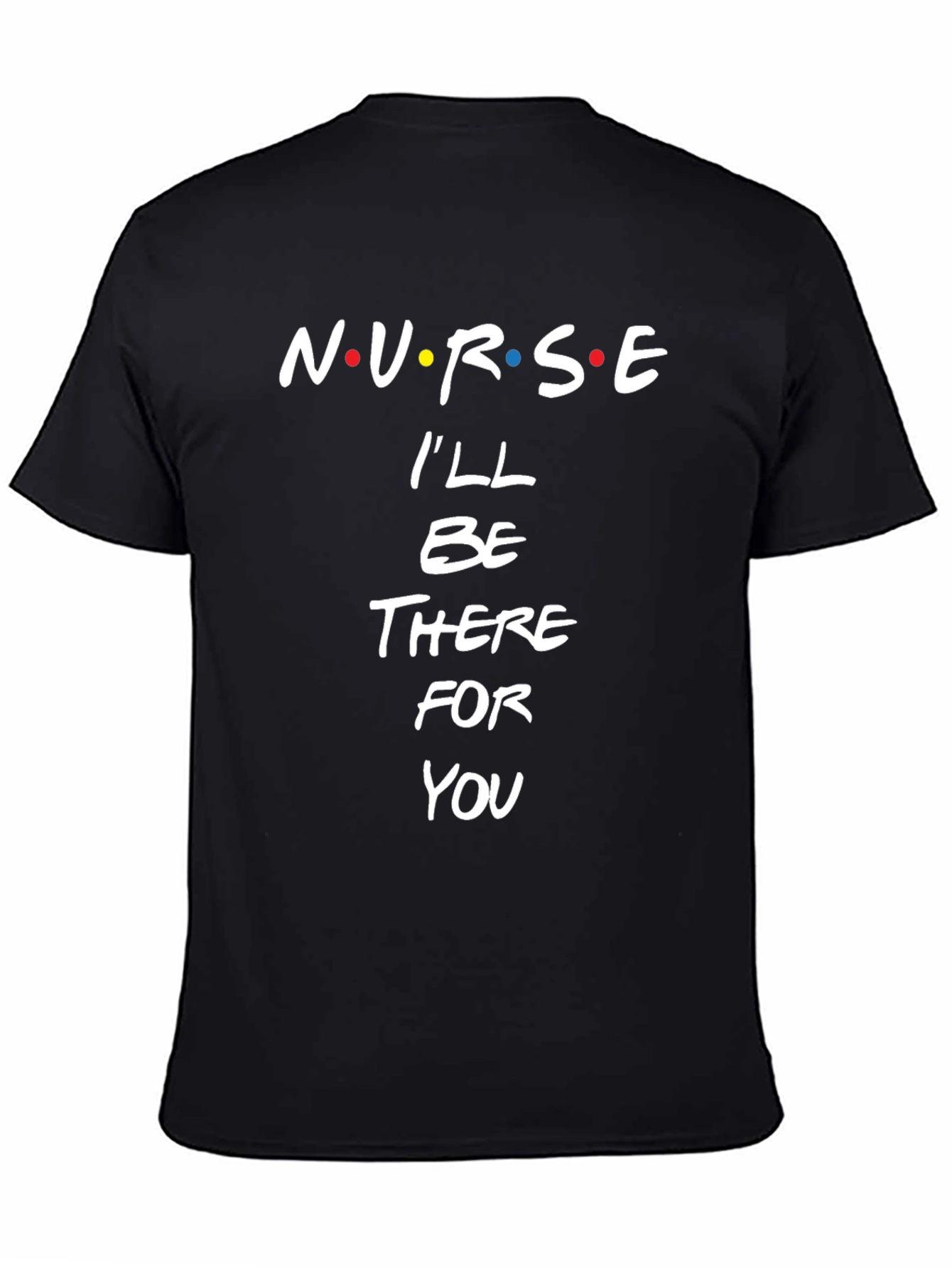 Nurse Ill Be There For You Black T-Shirt