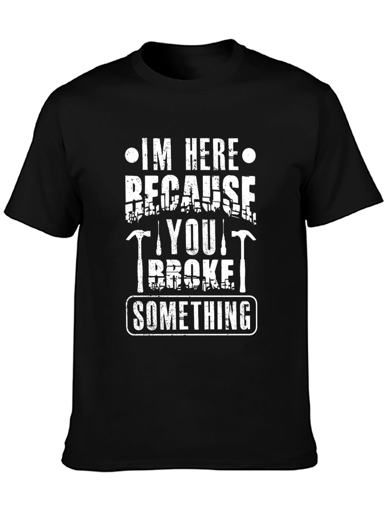 Im Here Because You Broke Something Funny Graphic Tee