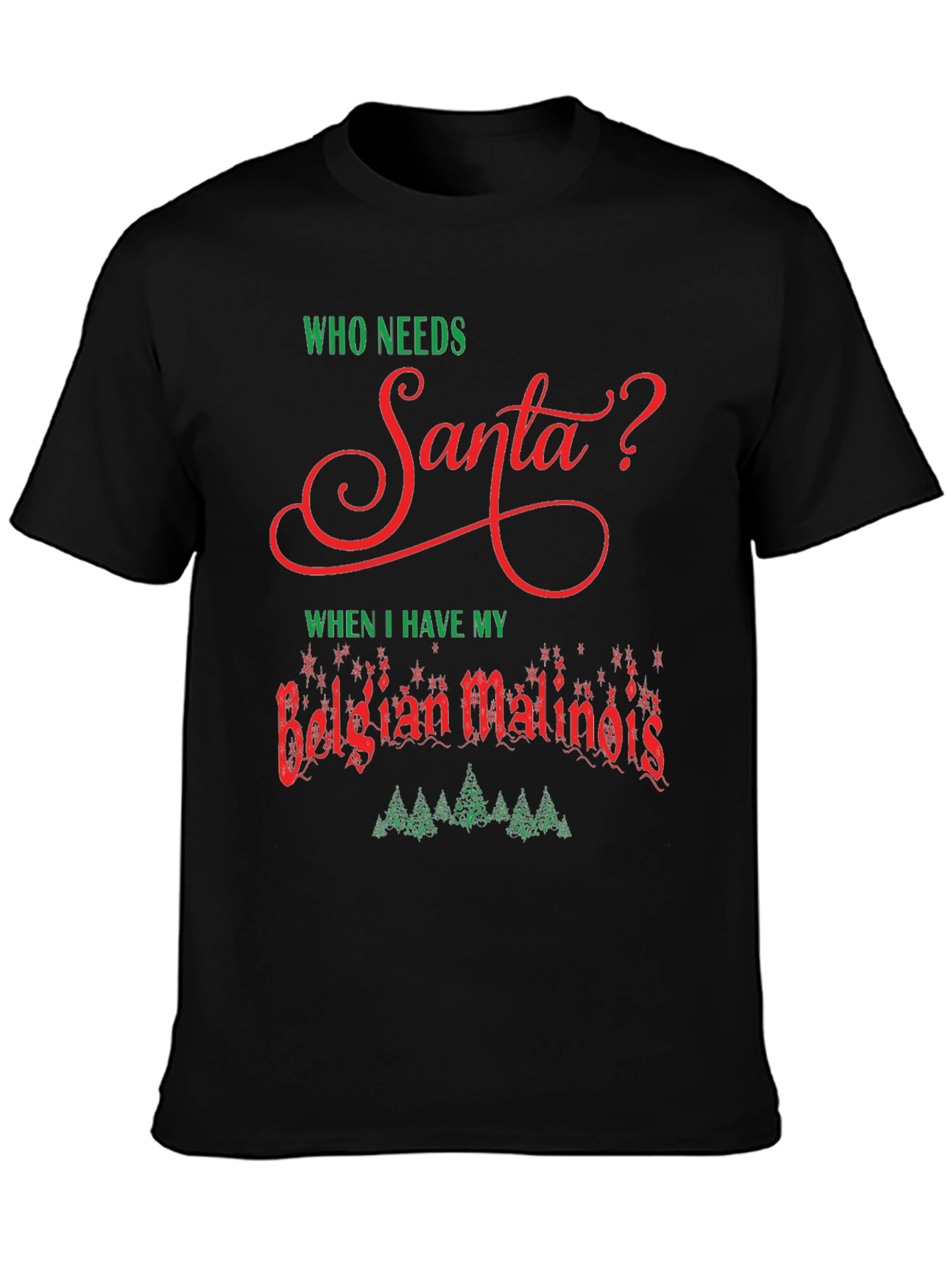 Who Needs Santa Belgian Malinois T-Shirt