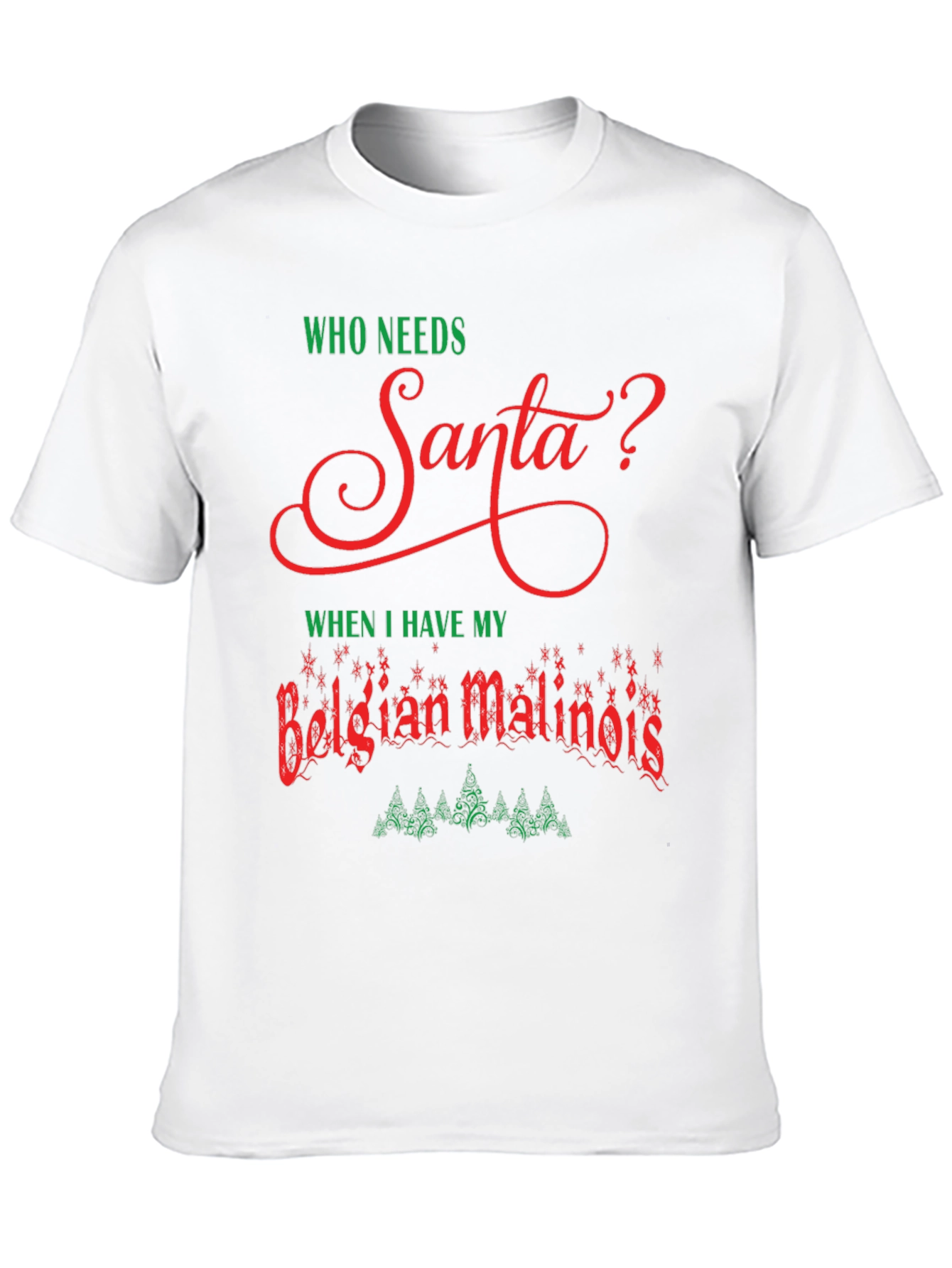 Who Needs Santa Belgian Malinois T-Shirt